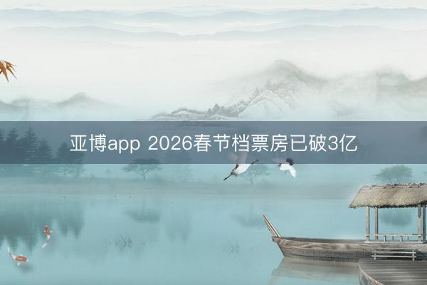 亚博app 2026春节档票房已破3亿