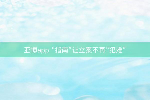 亚博app “指南”让立案不再“犯难”